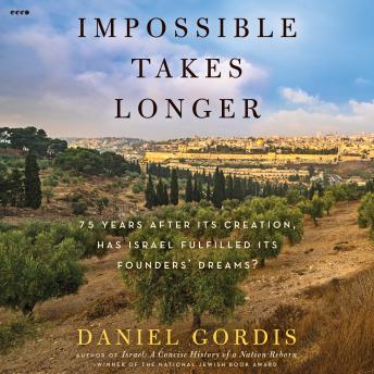 Impossible Takes Longer: 75 Years After Its Creation, Has Israel Fulfilled Its Founders’ Dreams?