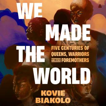 We Made the World: Five Centuries of Queens, Warriors, and Other Foremothers