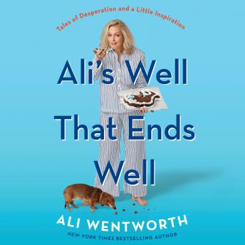 Ali's Well That Ends Well: Tales of Desperation and a Little Inspiration, Audio book by Ali Wentworth