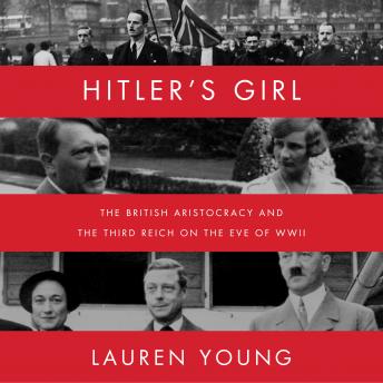 Hitler's Girl: The British Aristocracy and the Third Reich on the Eve of WWII, Lauren Young
