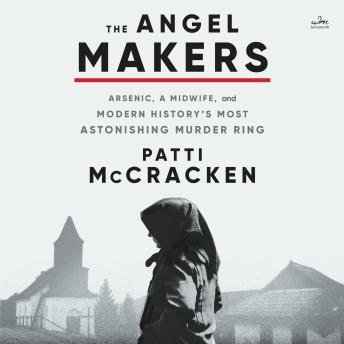 Download Angel Makers: Arsenic, a Midwife, and Modern History’s Most Astonishing Murder Ring by Patti Mccracken