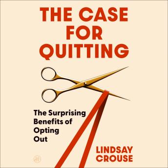 The Case for Quitting: The Surprising Benefits of Opting Out
