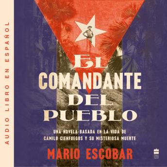 The Village Commander, The  El comandante del pueblo (Spanish ed.): Una novela basada en la vida de Camilo Cienfuegos y su misteriosa muerte