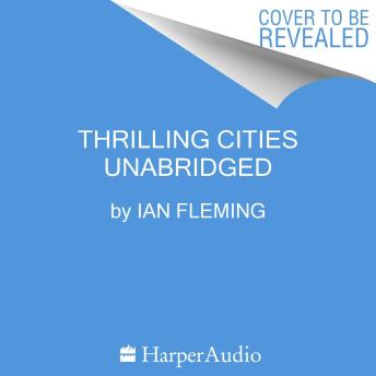 Thrilling Cities: Fourteen Cities Seen Through the Eyes of Ian Fleming, the Creator of James Bond