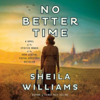 No Better Time: A Novel of the Spirited Women of the Six Triple Eight Central Postal Directory Battalion