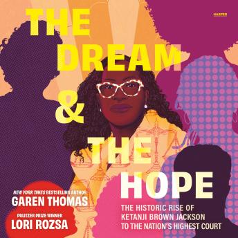 The Dream & the Hope: The Historic Rise of Ketanji Brown Jackson to the Nation's Highest Court