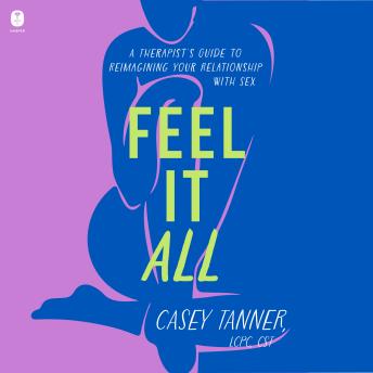 Feel It All: A Therapist’s Guide to Reimagining Your Relationship with Sex