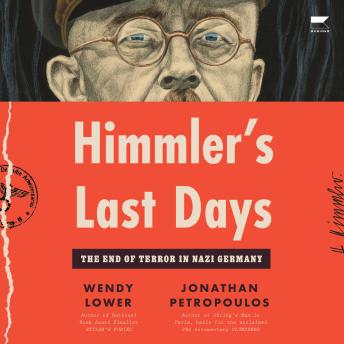 Himmler's Last Days: The End of Terror in Nazi Germany