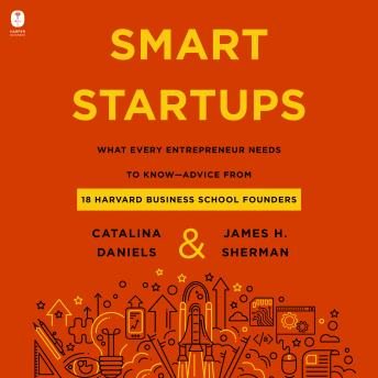 Smart Startups: What Every Entrepreneur Needs to Know--Advice from 18 Harvard Business School Founders