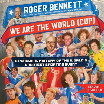 We Are the World (Cup): A Personal History of the World's Greatest Sporting Event