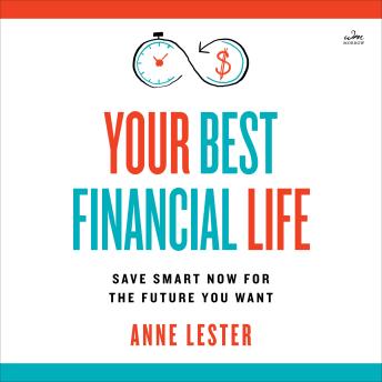 Download Your Best Financial Life: Save Smart Now for the Future You Want by Anne Lester