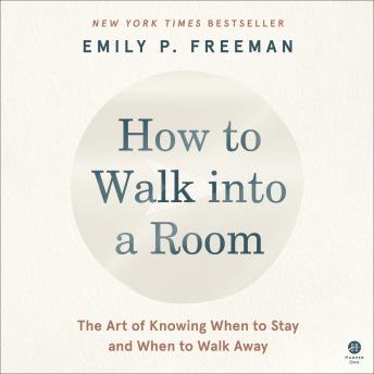 Download How to Walk into a Room: The Art of Knowing When to Stay and When to Walk Away by Emily P. Freeman