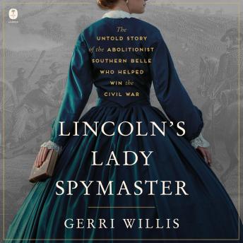 Listen Free to Lincoln’s Lady Spymaster: The Untold Story of the