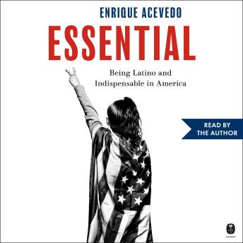 Essential: Being Latino and Indispensable in America