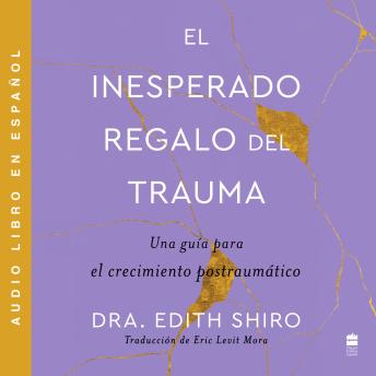[Spanish] - Unexpected Gift of Trauma, The  El inesperado regalo del traum (SPA): Una guía para el crecimiento postraumAtico