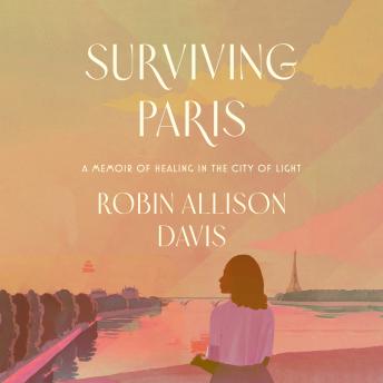 Surviving Paris: A Memoir of Healing in the City of Light