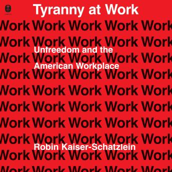 Tyranny at Work: Unfreedom and the American Workplace