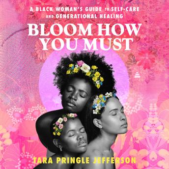 Bloom How You Must: A Black Woman’s Guide to Self-Care and Generational Healing