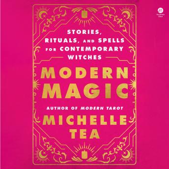 Modern Magic: Stories, Rituals, and Spells for Contemporary Witches