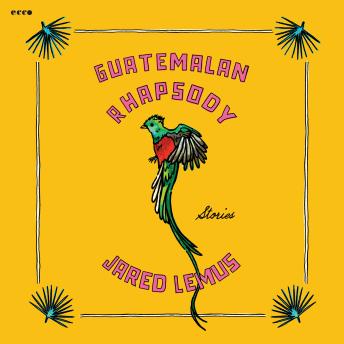 Guatemalan Rhapsody: Stories