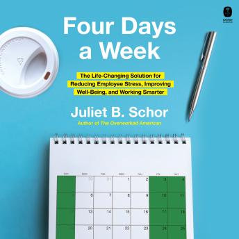 Four Days a Week: The Life-Changing Solution for Reducing Employee Stress, Improving Well-Being, and Working Smarter