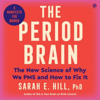 Period Brain: The New Science of Why We PMS and How to Fix It: A Manifesto for Women - Sarah E. Hill