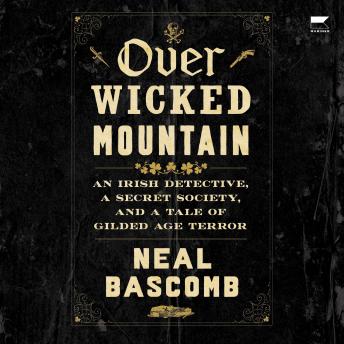 Over Wicked Mountain: An Irish Detective, a Secret Society, and a Tale of Gilded Age Terror