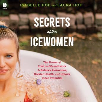 The Secrets of the Icewomen: The Power of Cold and Breathwork to Balance Hormones, Bolster Health, and Unlock Inner Potential