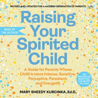 Raising Your Spirited Child: A Guide for Parents Whose Child Is More Intense, Sensitive, Perceptive, Persistent, and Energetic