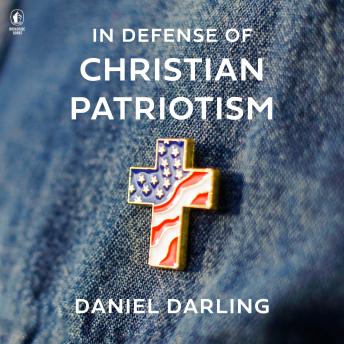 In Defense of Christian Patriotism - Daniel Darling