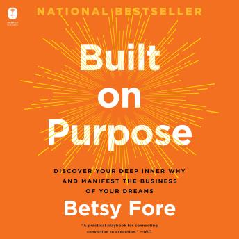 Built on Purpose: Discover Your Deep Inner Why and Manifest the Business of Your Dreams