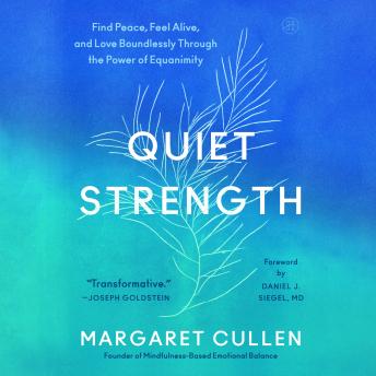 Quiet Strength: Find Peace, Feel Alive, and Love Boundlessly Through the Power of Equanimity
