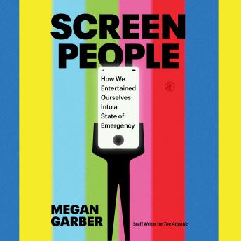 Screen People: How We Entertained Ourselves Into a State of Emergency