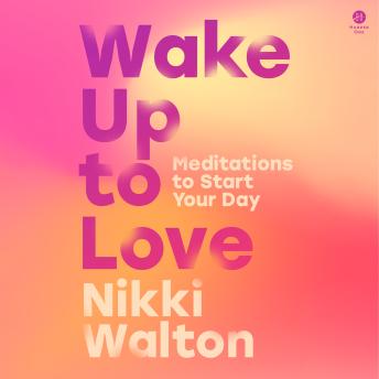 Wake Up to Love: Meditations to Start Your Day