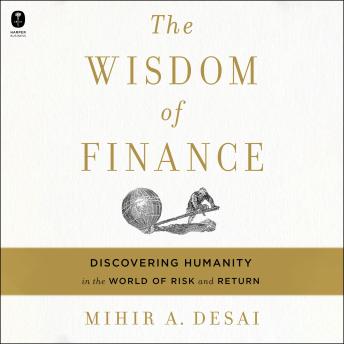 Download Wisdom of Finance: Discovering Humanity in the World of Risk and Return by Mihir Desai