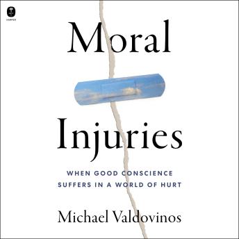 Moral Injuries: When Good Conscience Suffers in a World of Hurt
