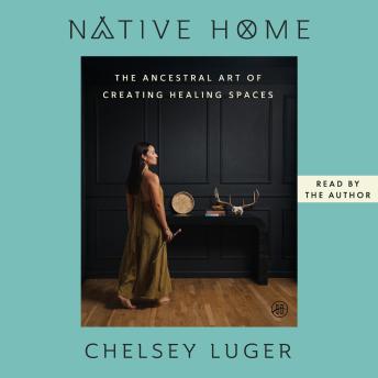 Native Home: The Ancestral Art of Creating Healing Spaces