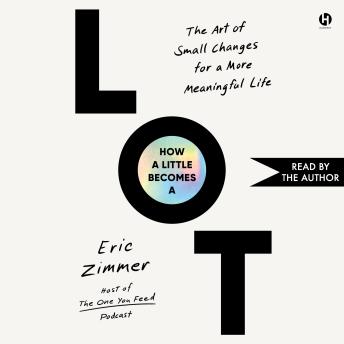 How a Little Becomes a Lot: The Art of Small Changes for a More Meaningful Life