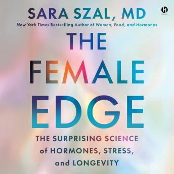 The Female Edge: The Surprising Science of Hormones, Stress, and Longevity