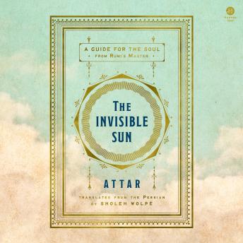 The Invisible Sun: A Guide for the Soul from Rumi’s Master