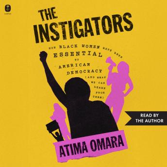 The Instigators: How Black Women Have Been Essential to American Democracy (And What We Can Learn from Them)