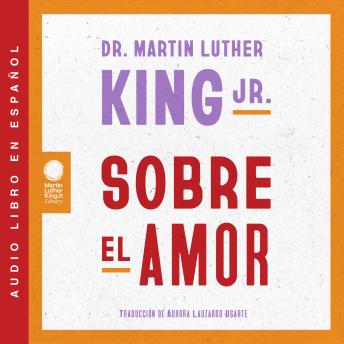 Dr. Martin Luther King Jr. on Love  Sobre el amor (Spanish edition)