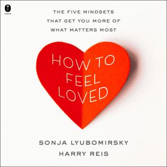 How to Feel Loved: The Five Mindsets That Get You More of What Matters Most