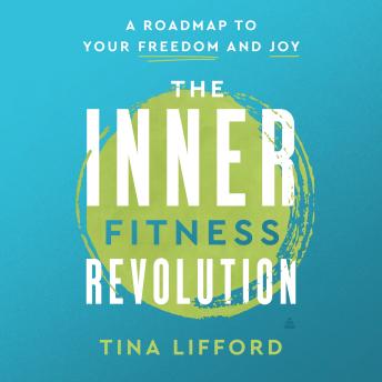 The Inner Fitness Revolution: A Roadmap to Your Freedom and Joy
