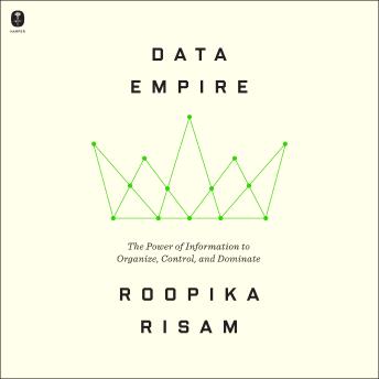 Data Empire: The Power of Information to Organize, Control, and Dominate