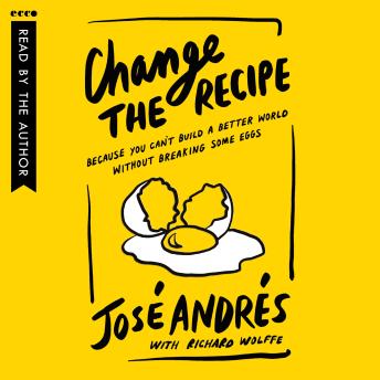 Change the Recipe: Because You Can't Build a Better World Without Breaking Some Eggs