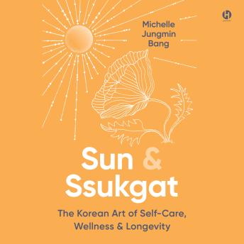 Sun & Ssukgat: The Korean Art of Self-Care, Wellness & Longevity