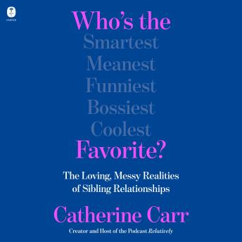 Who's the Favorite?: The Loving, Messy Realities of Sibling Relationships