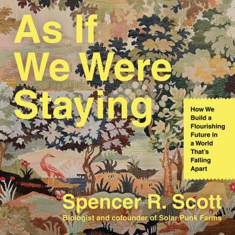 As If We Were Staying: How We Build a Flourishing Future in a World That’s Falling Apart