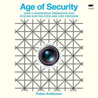 Age of Security: How A Dangerous Obsession Has Stolen Our Politics and Our Freedom